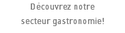 Découvrez notre secteur gastronomie!